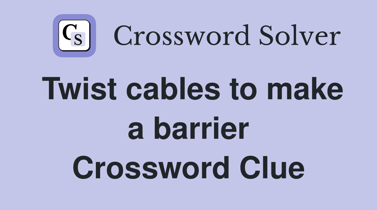 Twist cables to make a barrier Crossword Clue Answers Crossword Solver